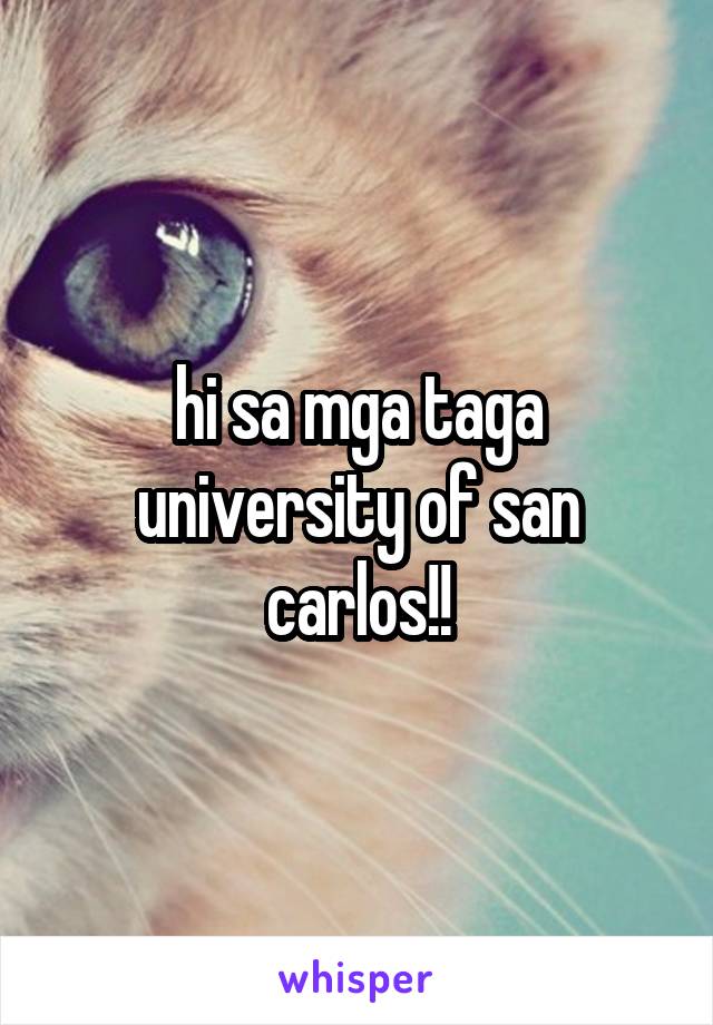 hi sa mga taga university of san carlos!!