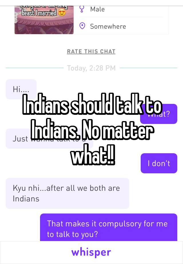 Indians should talk to Indians. No matter what!!