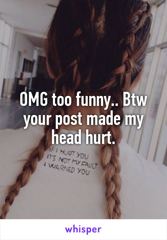 OMG too funny.. Btw your post made my head hurt.