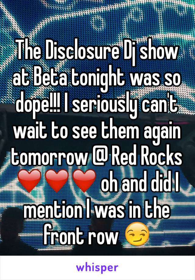 The Disclosure Dj show at Beta tonight was so dope!!! I seriously can't wait to see them again tomorrow @ Red Rocks ❤️❤️❤️ oh and did I mention I was in the front row 😏