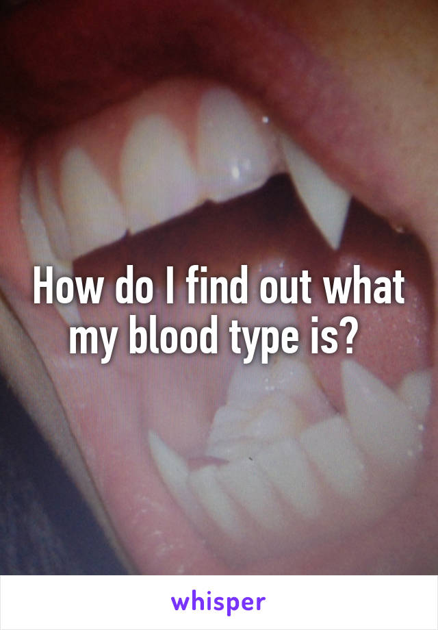 How do I find out what my blood type is? 