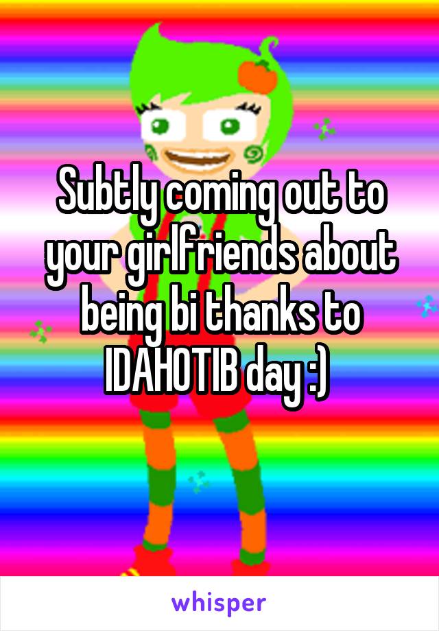 Subtly coming out to your girlfriends about being bi thanks to IDAHOTIB day :) 
