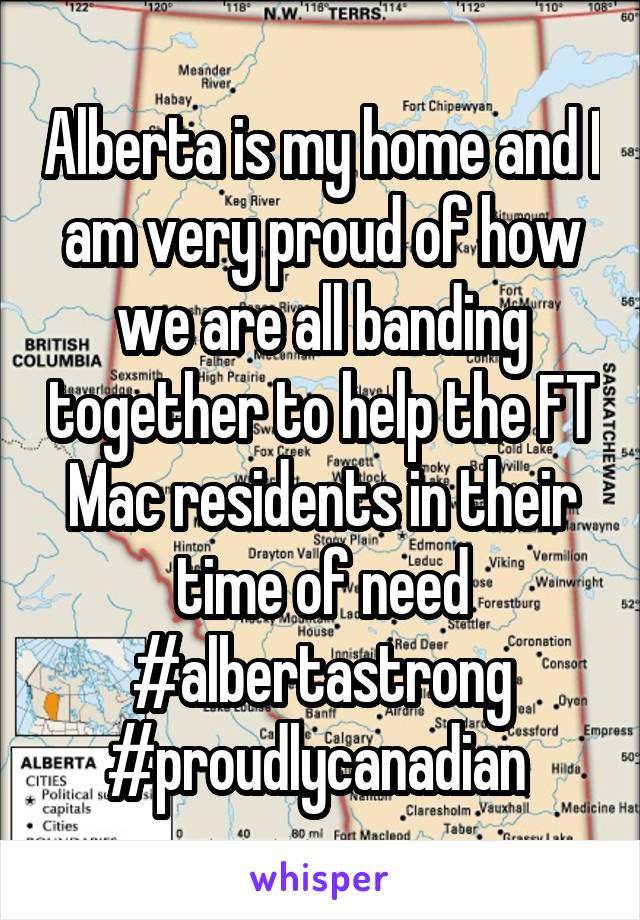 Alberta is my home and I am very proud of how we are all banding together to help the FT Mac residents in their time of need #albertastrong #proudlycanadian 