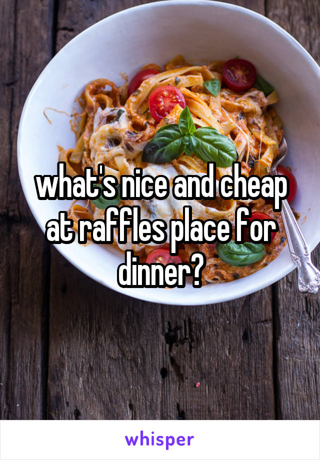 what's nice and cheap at raffles place for dinner?