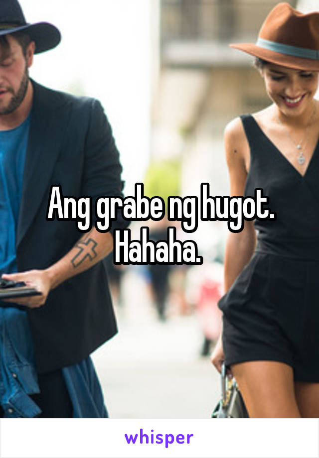 Ang grabe ng hugot. Hahaha. 