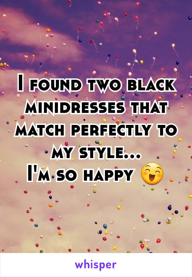 I found two black minidresses that match perfectly to my style...
I'm so happy 😄