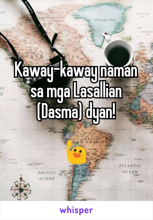 Kaway-kaway naman sa mga Lasallian (Dasma) dyan!

🙋