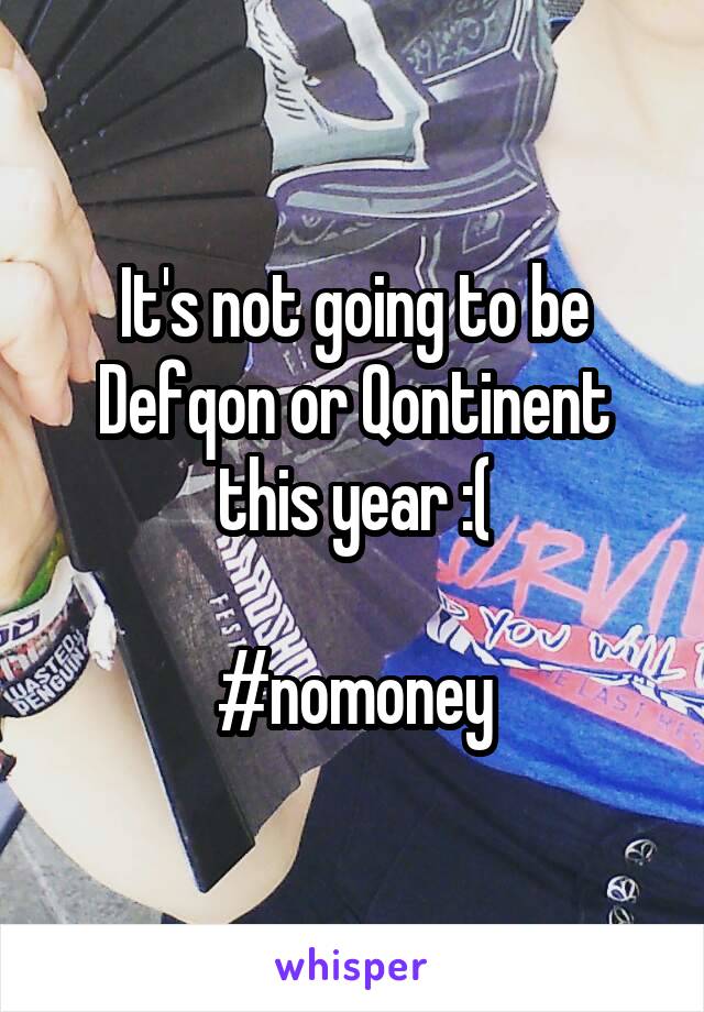 It's not going to be Defqon or Qontinent this year :(

#nomoney