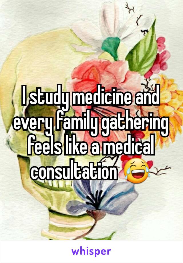 I study medicine and every family gathering feels like a medical consultation 😂