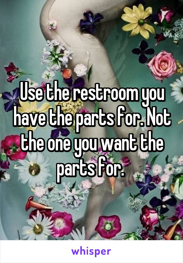 Use the restroom you have the parts for. Not the one you want the parts for. 