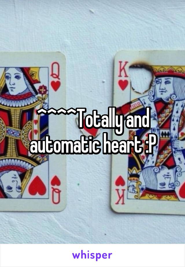 ^^^^Totally and automatic heart :P