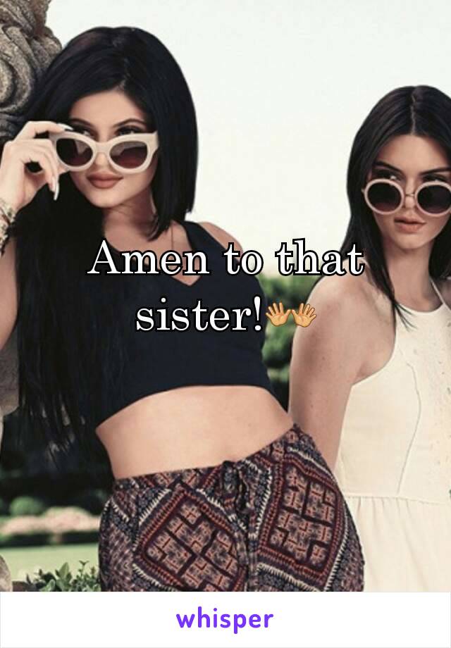 Amen to that sister!👐