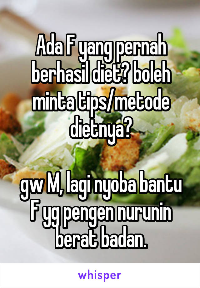 Ada F yang pernah berhasil diet? boleh minta tips/metode dietnya?

gw M, lagi nyoba bantu F yg pengen nurunin berat badan.