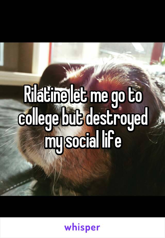 Rilatine let me go to college but destroyed my social life