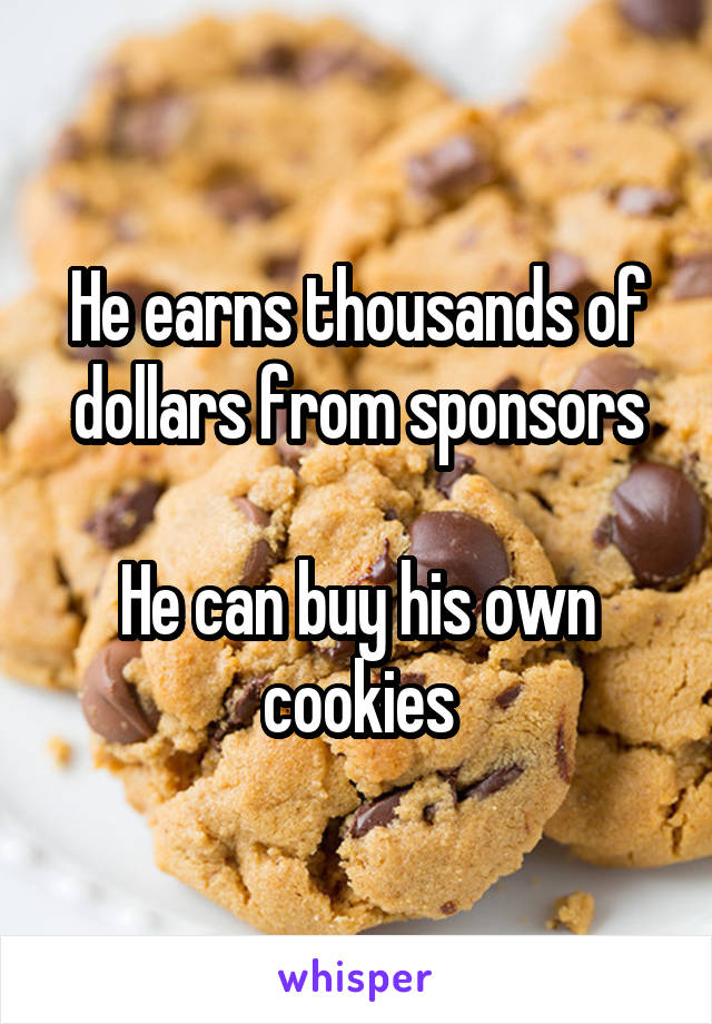 He earns thousands of dollars from sponsors

He can buy his own cookies