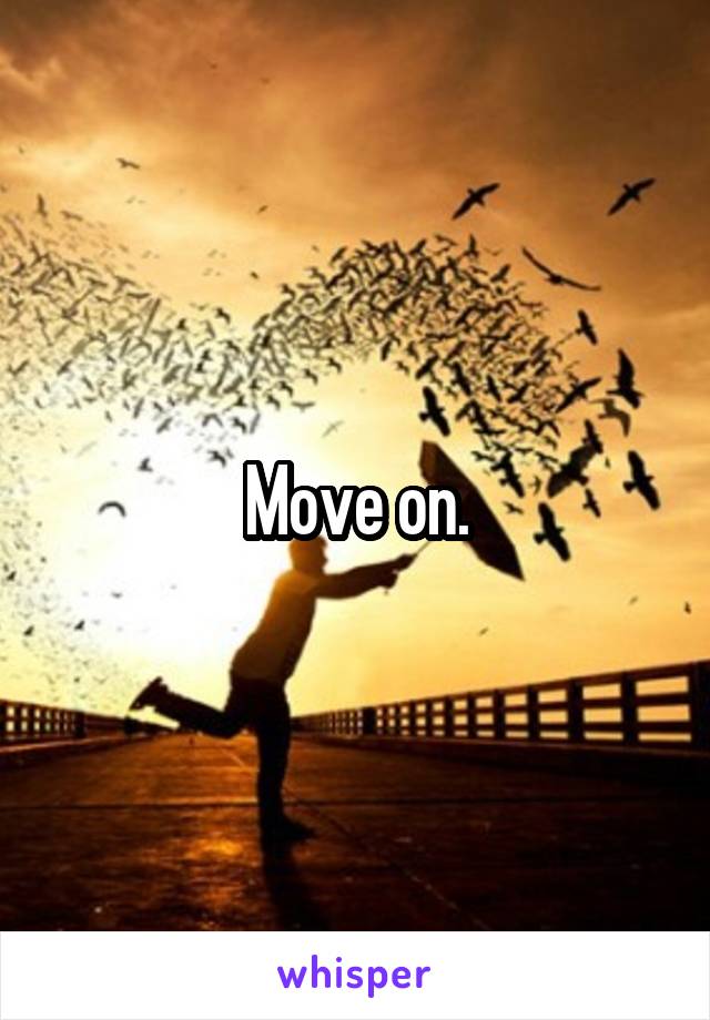 Move on.