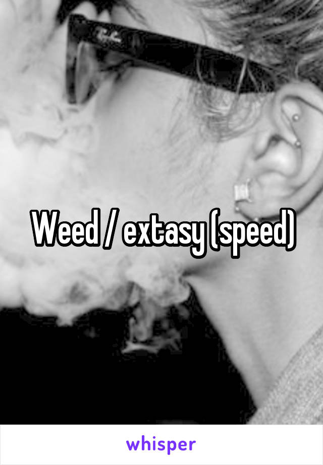 Weed / extasy (speed)