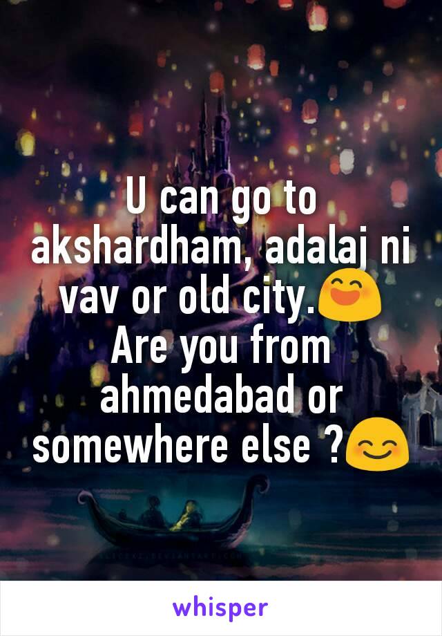 U can go to akshardham, adalaj ni vav or old city.😄
Are you from ahmedabad or somewhere else ?😊