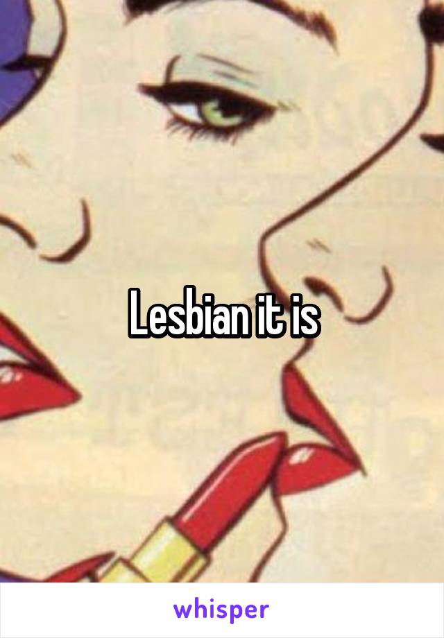 Lesbian it is