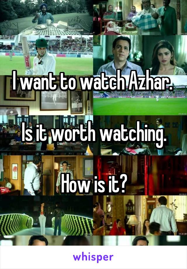 I want to watch Azhar. 

Is it worth watching.

How is it?