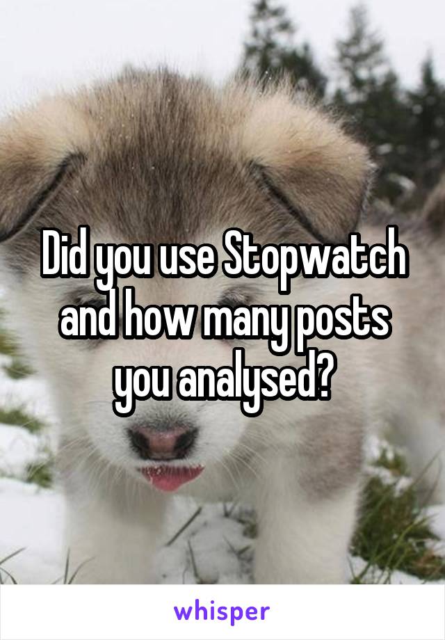 Did you use Stopwatch and how many posts you analysed?