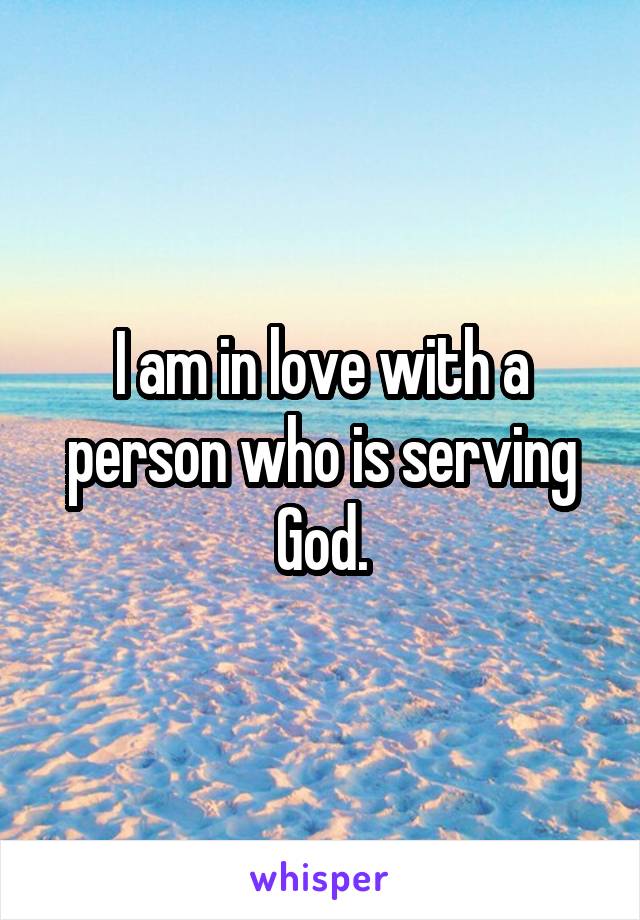 I am in love with a person who is serving God.