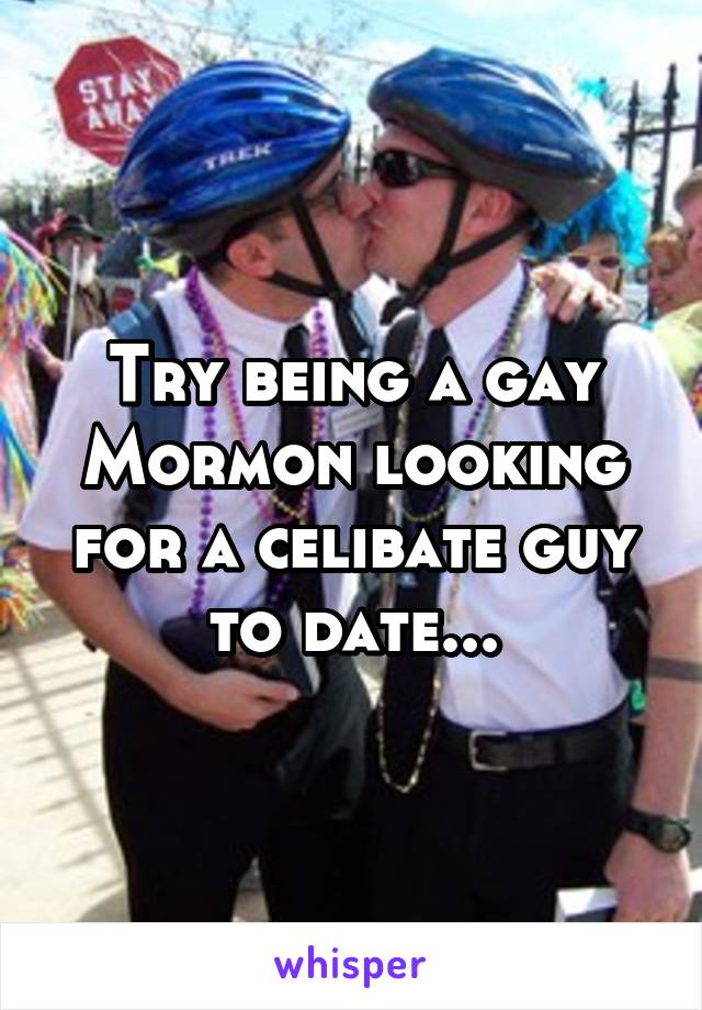 Try being a gay Mormon looking for a celibate guy to date...