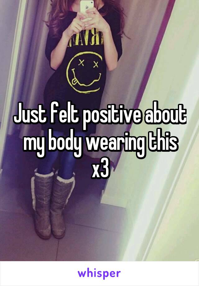 Just felt positive about my body wearing this x3