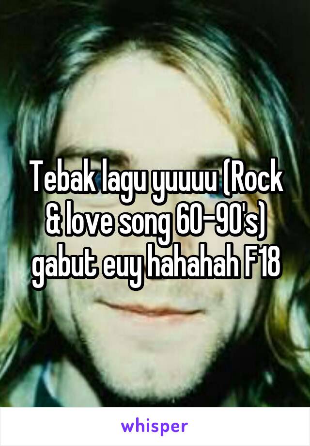 Tebak lagu yuuuu (Rock & love song 60-90's) gabut euy hahahah F18