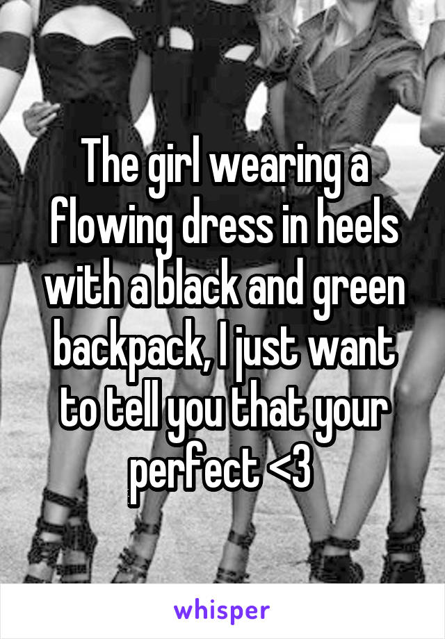 The girl wearing a flowing dress in heels with a black and green backpack, I just want to tell you that your perfect <3 