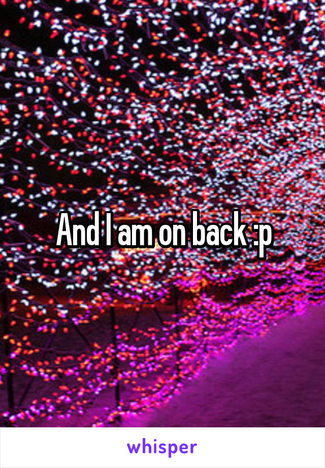 And I am on back :p