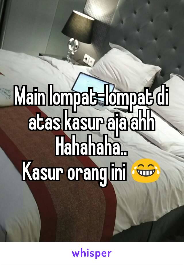 Main lompat-lompat di atas kasur aja ahh
Hahahaha..
Kasur orang ini 😂