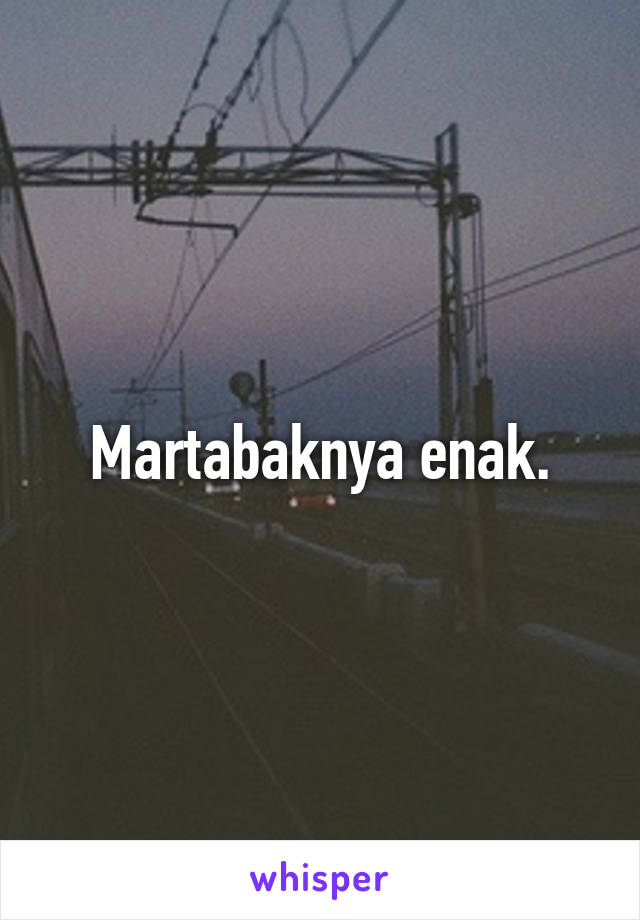 Martabaknya enak.