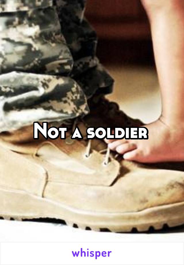 Not a soldier 