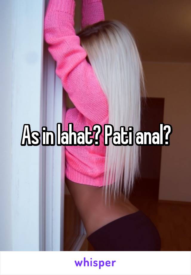 As in lahat? Pati anal?