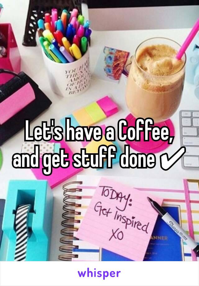 Let's have a Coffee, and get stuff done ✔