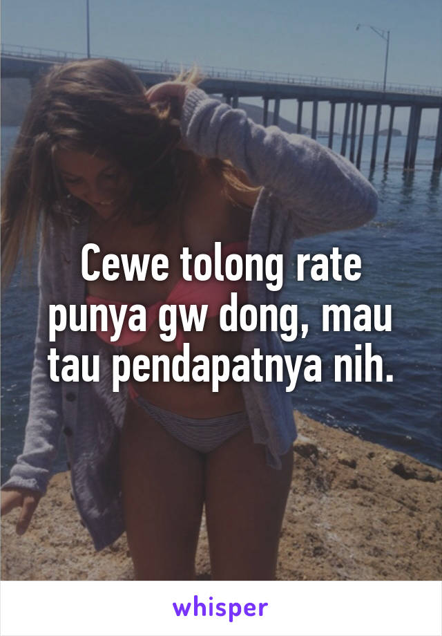 Cewe tolong rate punya gw dong, mau tau pendapatnya nih.