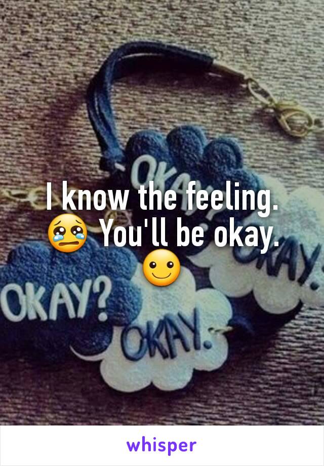 I know the feeling. 😢 You'll be okay. ☺