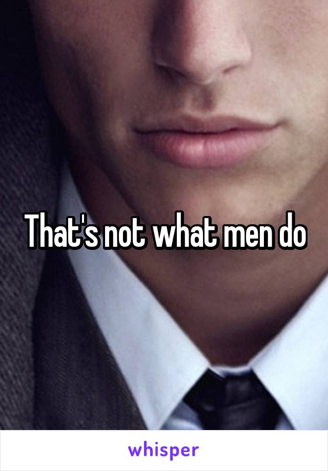 That's not what men do