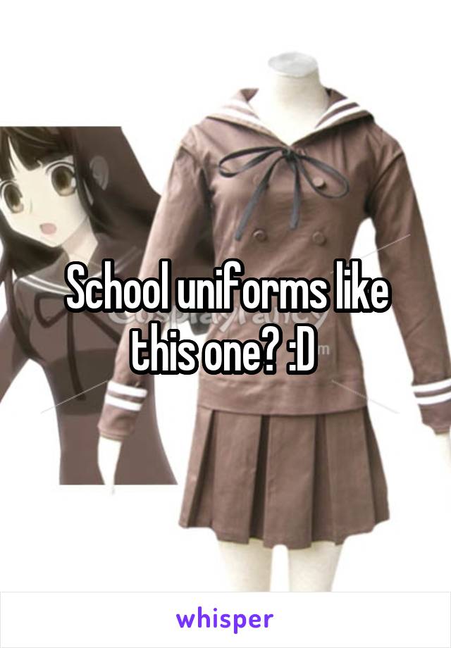 School uniforms like this one? :D 