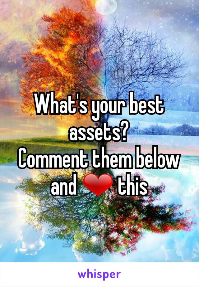 What's your best assets?
Comment them below and ❤ this