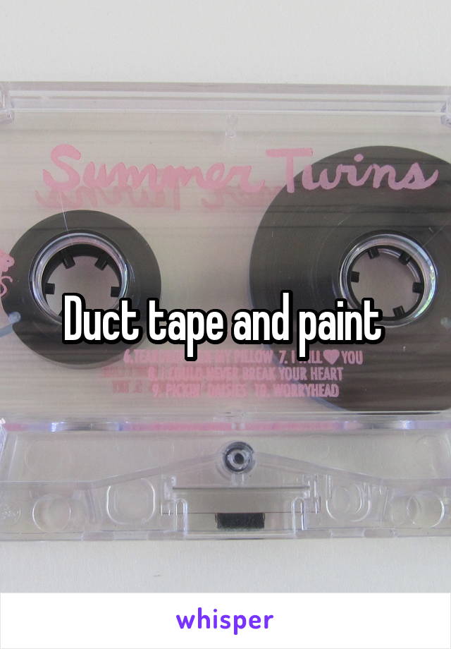 Duct tape and paint 