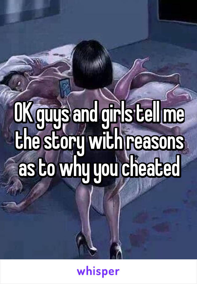 OK guys and girls tell me the story with reasons as to why you cheated