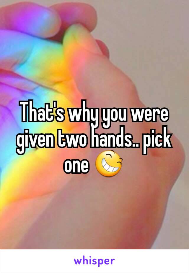 That's why you were given two hands.. pick one 😆