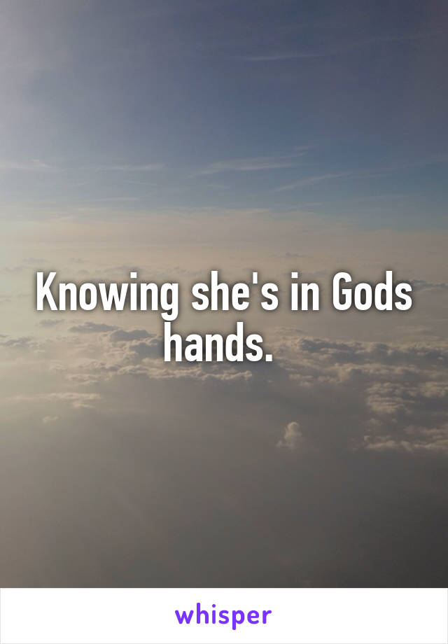 Knowing she's in Gods hands. 