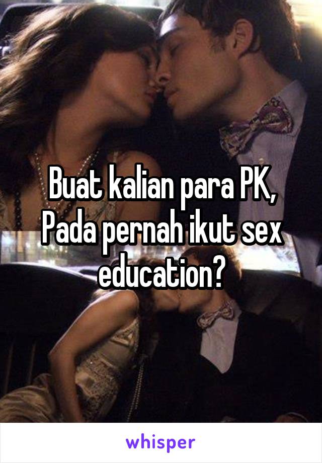 Buat kalian para PK, Pada pernah ikut sex education?