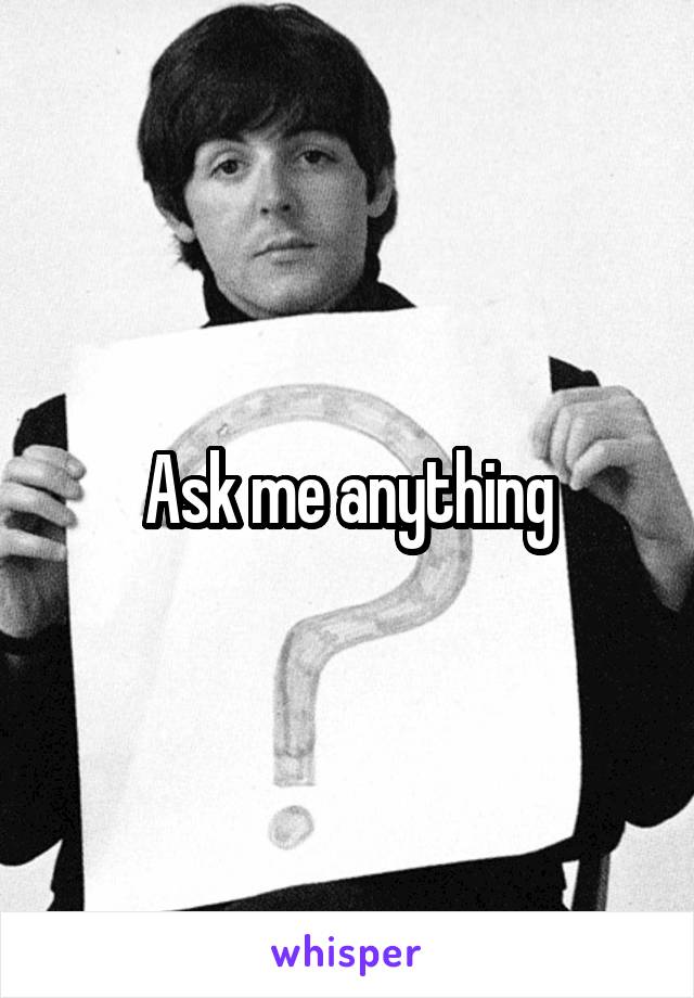 Ask me anything