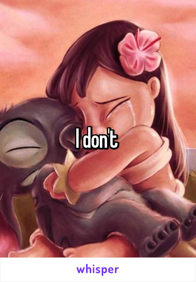 I don't 