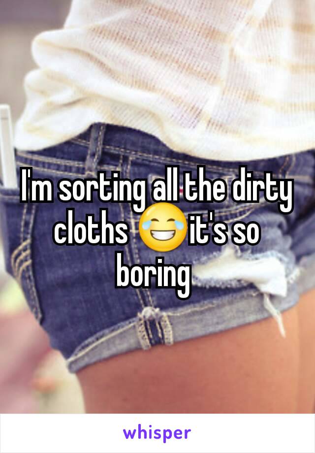 I'm sorting all the dirty cloths 😂it's so boring 