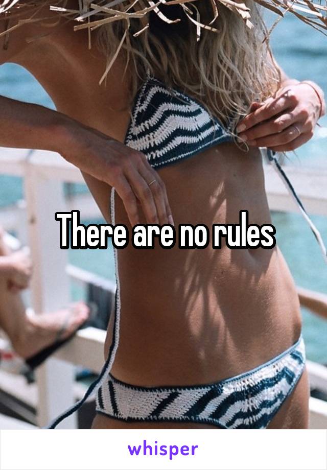 There are no rules